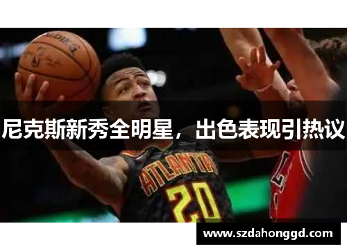 尼克斯新秀全明星，出色表现引热议