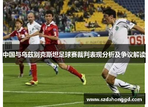 中国与乌兹别克斯坦足球赛裁判表现分析及争议解读